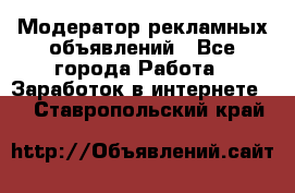 Модератор рекламных объявлений - Все города Работа » Заработок в интернете   . Ставропольский край